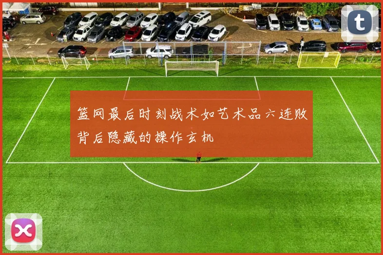 篮网最后时刻战术如艺术品六连败背后隐藏的操作玄机