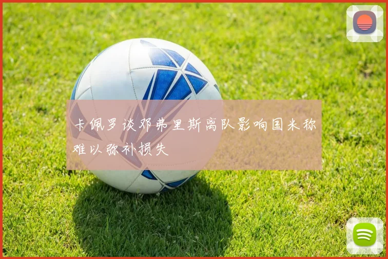 卡佩罗谈邓弗里斯离队影响国米称难以弥补损失