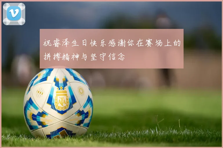 祝睿泽生日快乐感谢你在赛场上的拼搏精神与坚守信念
