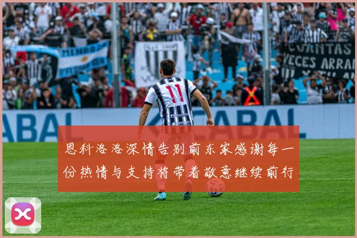 恩科洛洛深情告别前东家感谢每一份热情与支持将带着敬意继续前行